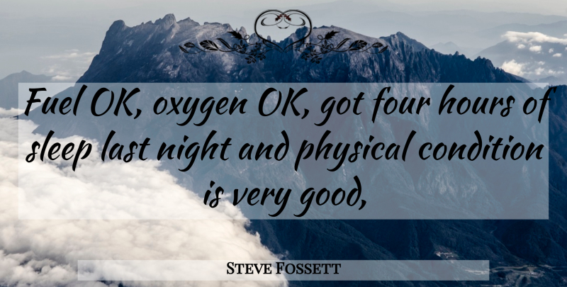 Steve Fossett Quote About Condition, Four, Fuel, Hours, Last: Fuel Ok Oxygen Ok Got...