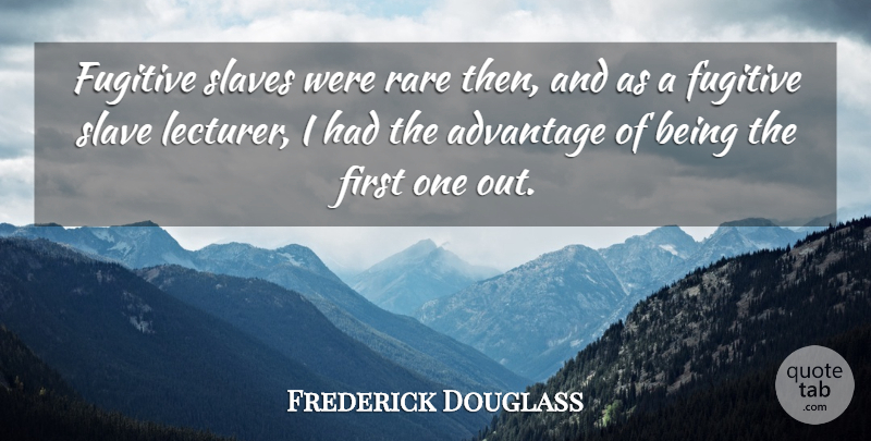 Frederick Douglass Quote About Firsts, Slave, Advantage: Fugitive Slaves Were Rare Then...