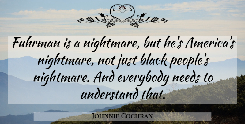 Johnnie Cochran Quote About Black, Everybody, Needs, Understand: Fuhrman Is A Nightmare But...