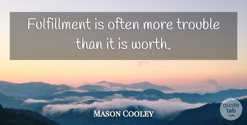 Mason Cooley Quote About Literature, Trouble, Fulfillment: Fulfillment Is Often More Trouble...
