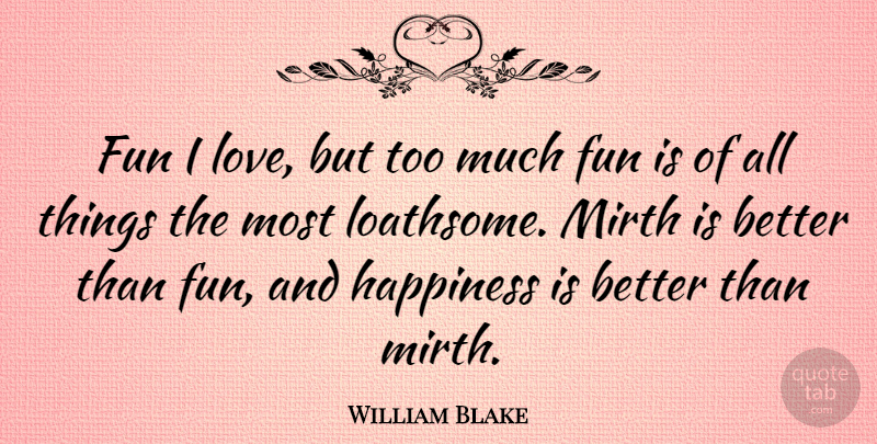 William Blake Quote About Love, Fun, Too Much: Fun I Love But Too...