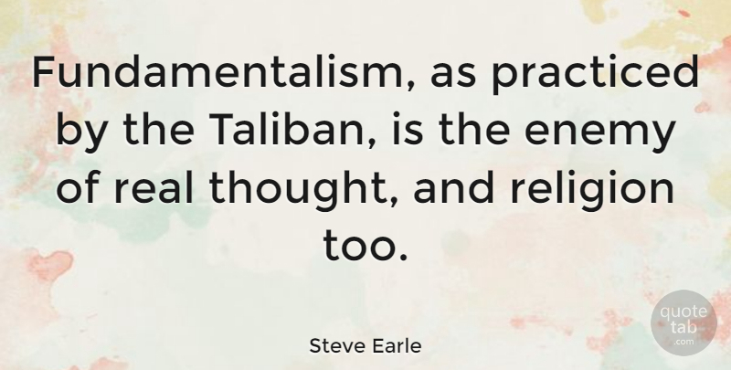 Steve Earle Quote About Real, Enemy, Taliban: Fundamentalism As Practiced By The...