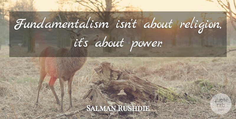 Salman Rushdie Quote About Atheist, Religion, Fundamentalism: Fundamentalism Isnt About Religion Its...
