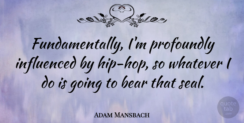 Adam Mansbach Quote About Profoundly: Fundamentally Im Profoundly Influenced By...