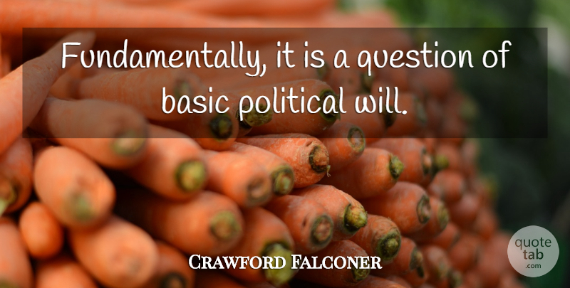 Crawford Falconer Quote About Basic, Political, Question: Fundamentally It Is A Question...