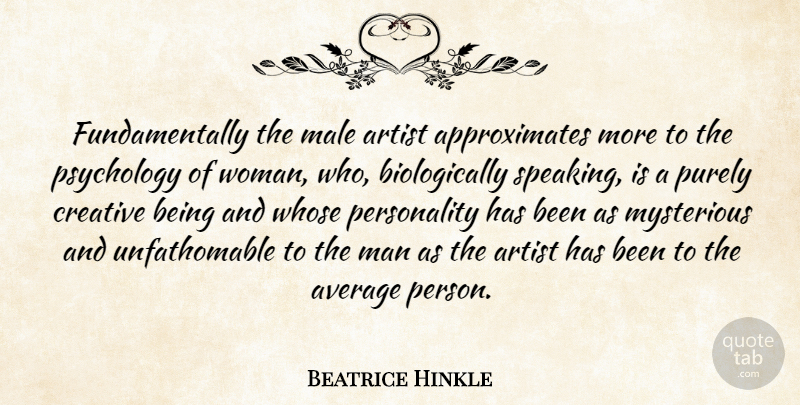 Beatrice Hinkle Quote About Artist, Average, Creative, Male, Man: Fundamentally The Male Artist Approximates...
