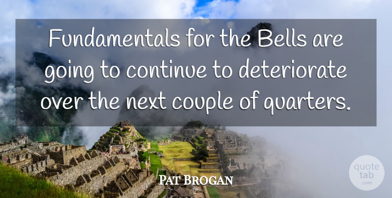Pat Brogan Quote About Bells, Continue, Couple, Next: Fundamentals For The Bells Are...