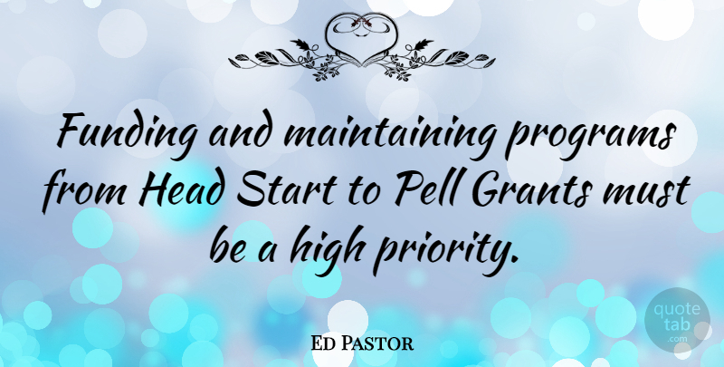Ed Pastor Quote About Priorities, Maintaining, Pell Grants: Funding And Maintaining Programs From...