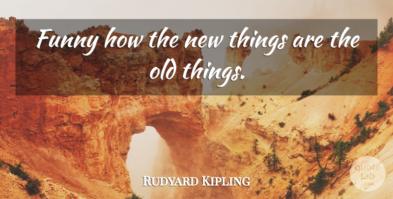 Rudyard Kipling Quote About Old Things, New Things: Funny How The New Things...