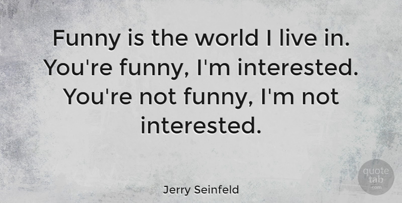 Jerry Seinfeld Quote About Funny: Funny Is The World I...