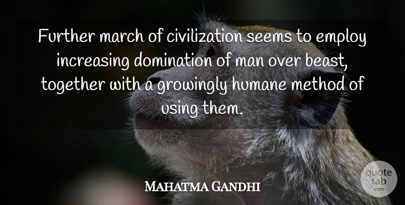 Mahatma Gandhi Quote About Men, Civilization, Together: Further March Of Civilization Seems...