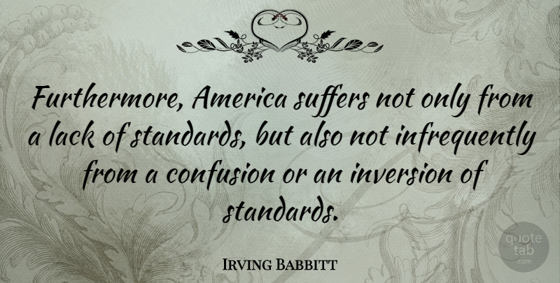 Irving Babbitt Quote About America, Confusion, Suffering: Furthermore America Suffers Not Only...