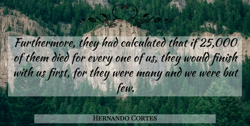 Hernando Cortes Quote About War, Firsts, Ifs: Furthermore They Had Calculated That...