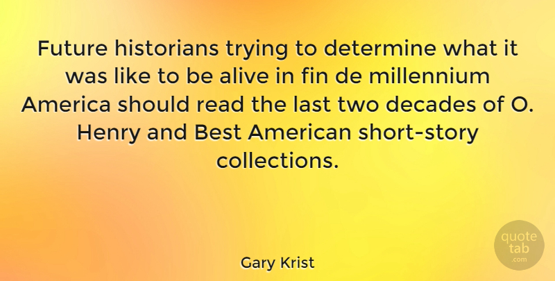 Gary Krist Quote About America, Best, Decades, Determine, Future: Future Historians Trying To Determine...