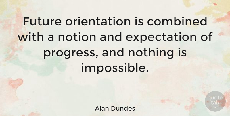 Alan Dundes Quote About Expectations, Progress, Impossible: Future Orientation Is Combined With...