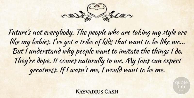 Nayvadius Cash Quote About Expect, Fans, Future, Imitate, Kids: Futures Not Everybody The People...