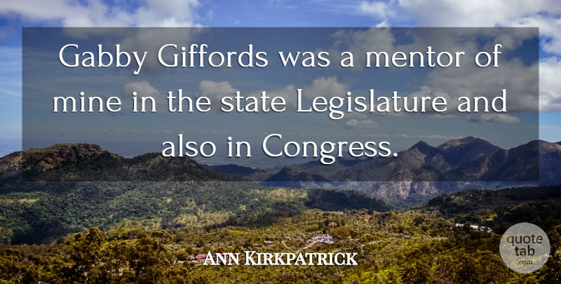 Ann Kirkpatrick Quote About Mentor, Legislature, States: Gabby Giffords Was A Mentor...