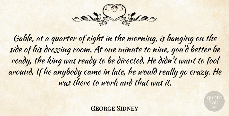 George Sidney Quote About Anybody, Banging, Came, Dressing, Eight: Gable At A Quarter Of...