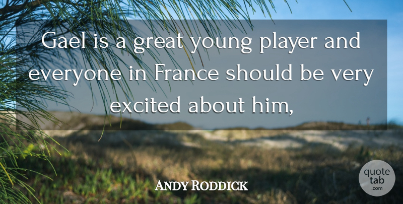 Andy Roddick Quote About Excited, France, Great, Player: Gael Is A Great Young...