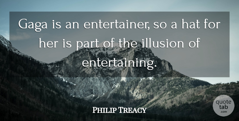 Philip Treacy Quote About Hats, Illusion, Gaga: Gaga Is An Entertainer So...
