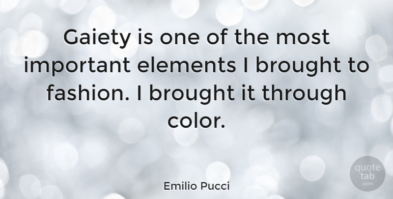 Emilio Pucci Quote About Fashion, Color, Important: Gaiety Is One Of The...