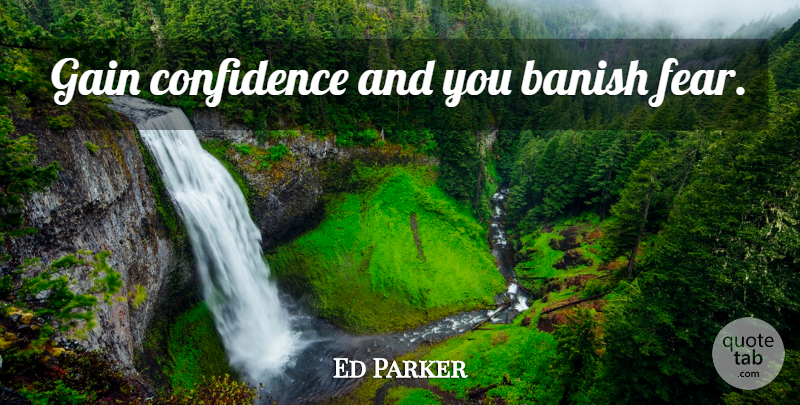 Ed Parker Quote About Art, Gains, Martial Arts: Gain Confidence And You Banish...
