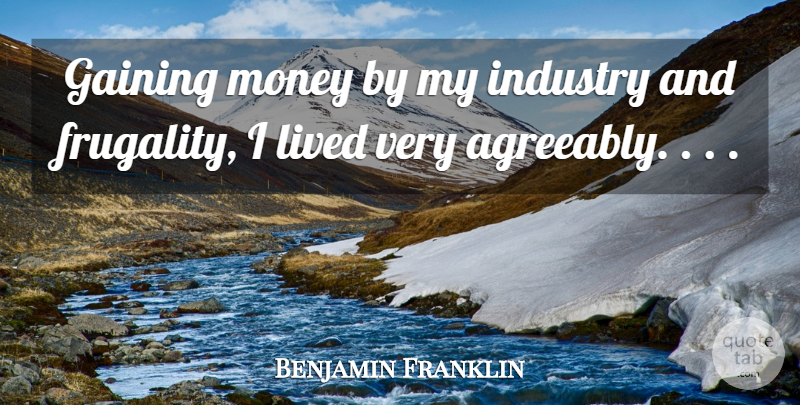 Benjamin Franklin Quote About Life, Frugality, Industry: Gaining Money By My Industry...