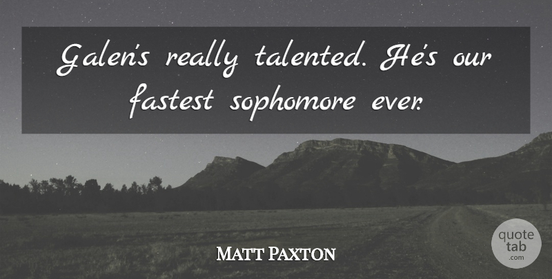 Matt Paxton Quote About Fastest, Sophomore: Galens Really Talented Hes Our...