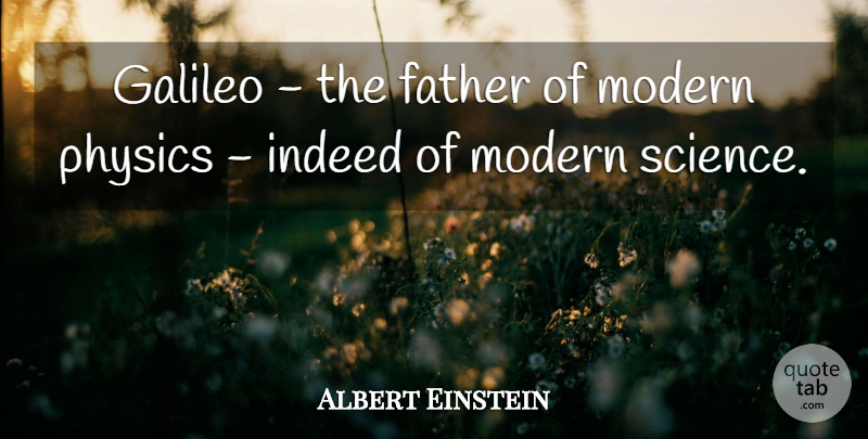 Albert Einstein Quote About Father, Physics, Modern: Galileo The Father Of Modern...