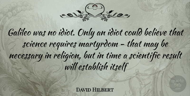 David Hilbert Quote About Believe, May, Idiot: Galileo Was No Idiot Only...