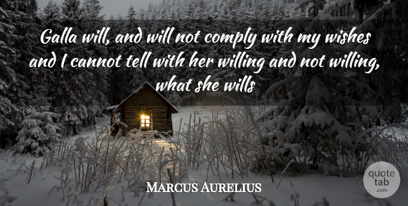 Marcus Aurelius Quote About Cannot, Comply, Willing, Wills, Wishes: Galla Will And Will Not...
