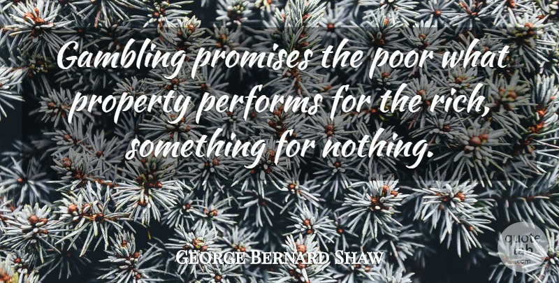George Bernard Shaw Quote About Gambling, Performs, Poor, Promises, Property: Gambling Promises The Poor What...