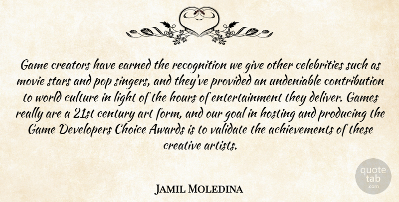 Jamil Moledina Quote About Art, Awards, Century, Choice, Creative: Game Creators Have Earned The...