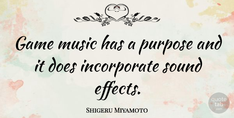 Shigeru Miyamoto Quote About Games, Purpose, Sound: Game Music Has A Purpose...