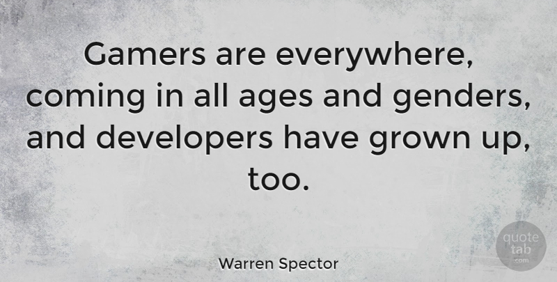 Warren Spector Quote About Ages, Grown: Gamers Are Everywhere Coming In...