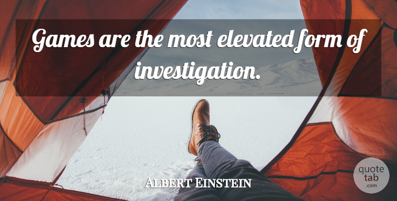 Albert Einstein Quote About Games, Investigation, Form: Games Are The Most Elevated...