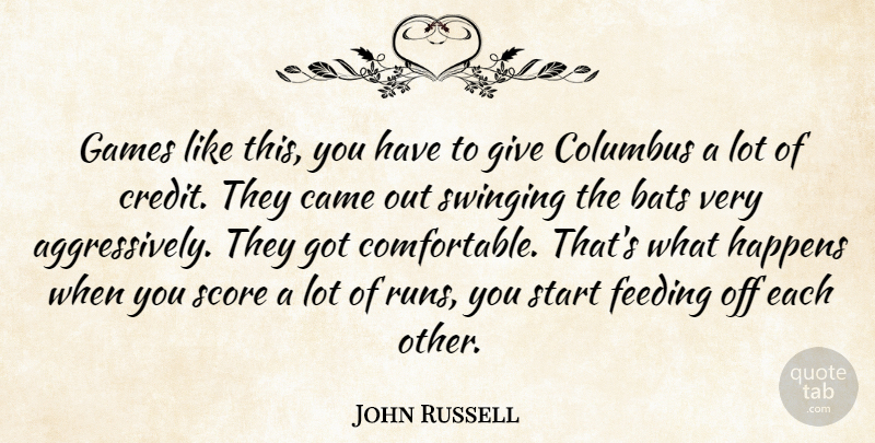 John Russell Quote About Bats, Came, Columbus, Feeding, Games: Games Like This You Have...