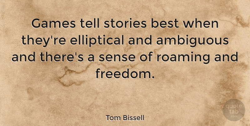 Tom Bissell Quote About Ambiguous, Best, Freedom, Roaming, Stories: Games Tell Stories Best When...