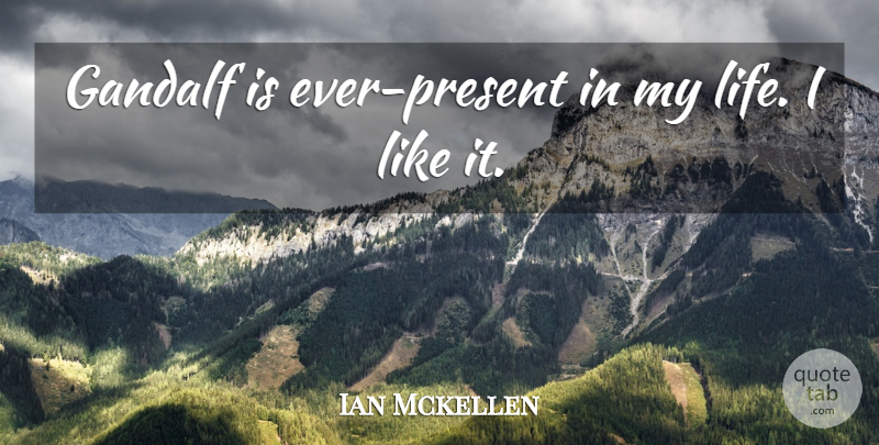 Ian Mckellen Quote About Life: Gandalf Is Ever Present In...