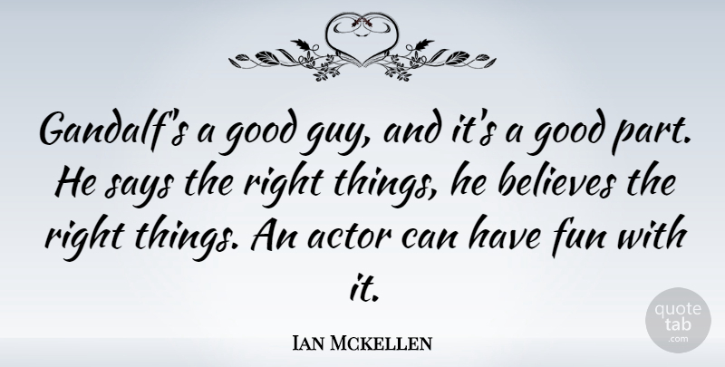 Ian Mckellen Quote About Believes, Good: Gandalfs A Good Guy And...
