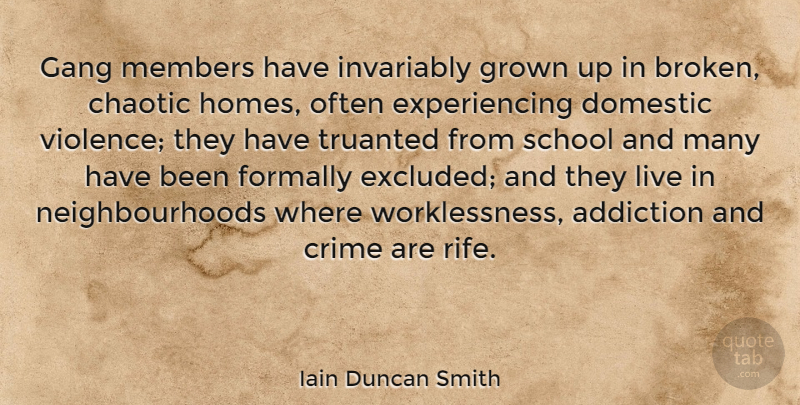 Iain Duncan Smith Quote About School, Home, Gang Members: Gang Members Have Invariably Grown...