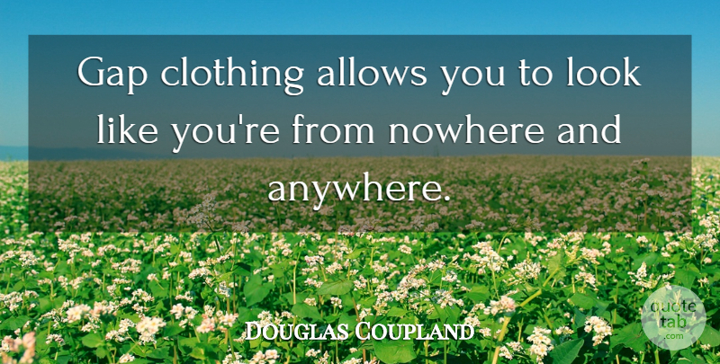 Douglas Coupland Quote About Gaps, Looks, Like You: Gap Clothing Allows You To...