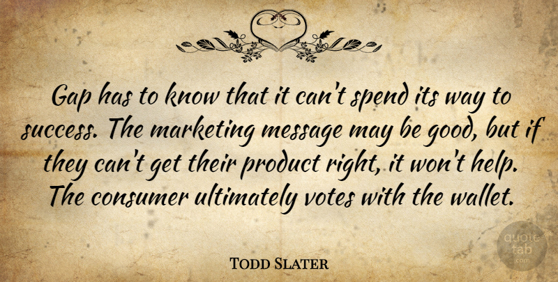 Todd Slater Quote About Consumer, Gap, Marketing, Message, Product: Gap Has To Know That...