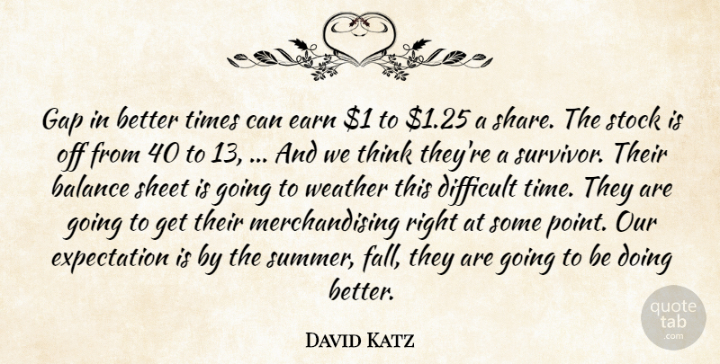 David Katz Quote About Balance, Difficult, Earn, Expectation, Gap: Gap In Better Times Can...