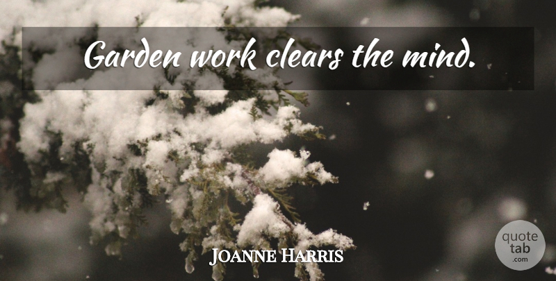 Joanne Harris Quote About Garden, Mind: Garden Work Clears The Mind...