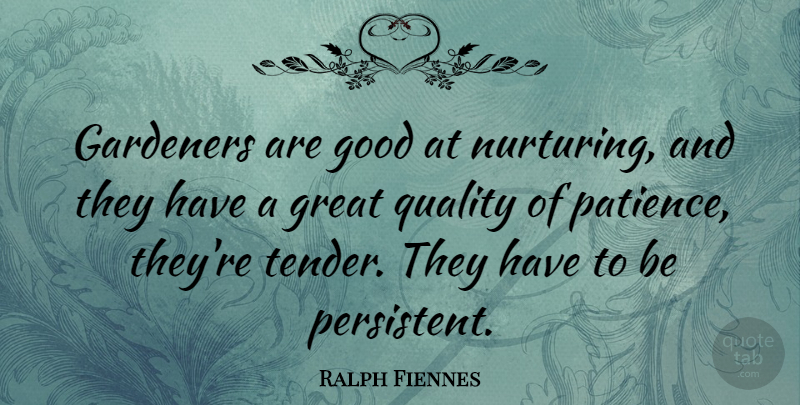 Ralph Fiennes Quote About Patience, Generosity, Quality: Gardeners Are Good At Nurturing...