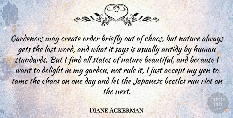 Diane Ackerman Quote About Accept, Create, Delight, Gardeners, Gets: Gardeners May Create Order Briefly...