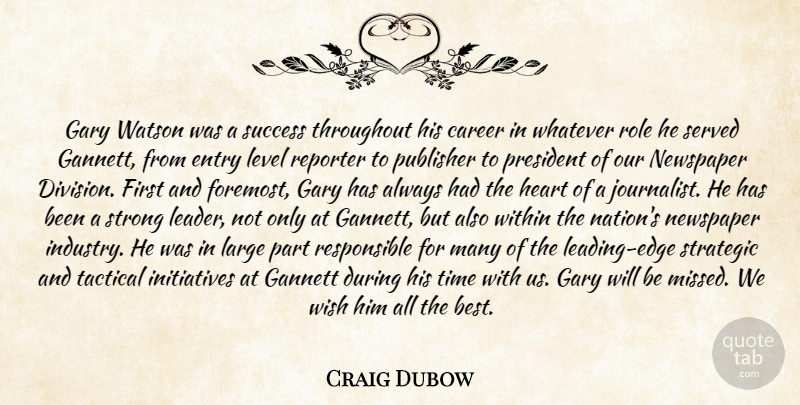 Craig Dubow Quote About Career, Entry, Gary, Heart, Large: Gary Watson Was A Success...