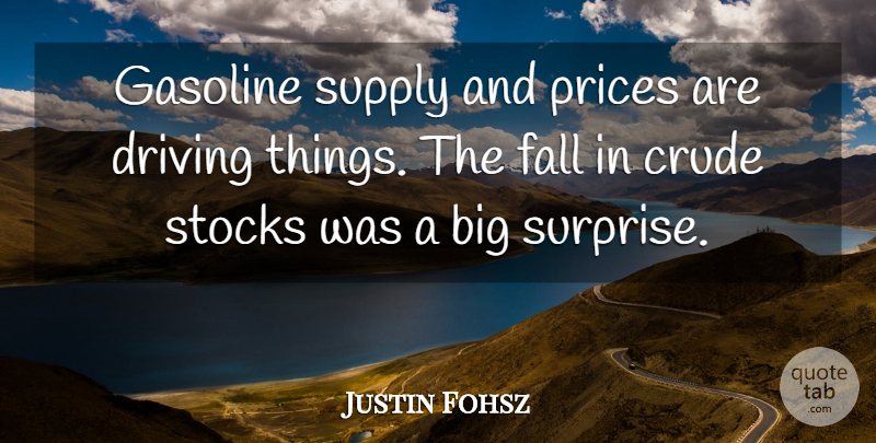 Justin Fohsz Quote About Crude, Driving, Fall, Gasoline, Prices: Gasoline Supply And Prices Are...