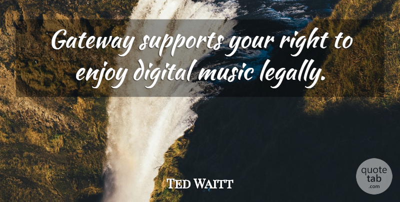 Ted Waitt Quote About Digital, Enjoy, Gateway, Music, Supports: Gateway Supports Your Right To...